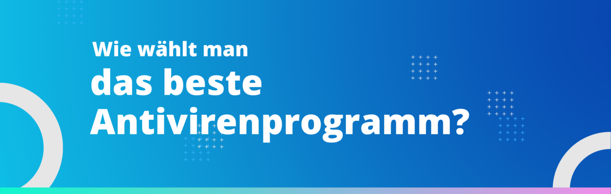 Wie wählt man das beste Antivirenprogramm?